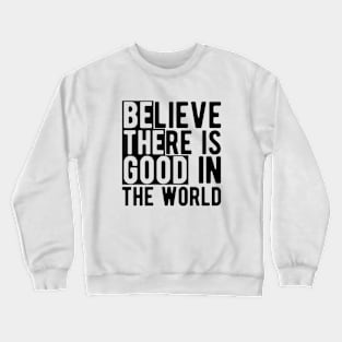 Believe there is a good in the world Crewneck Sweatshirt